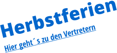 Herbstferien Hier geht´s zu den Vertretern