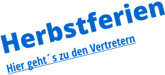 Herbstferien Hier geht´s zu den Vertretern