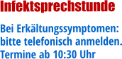 Infektsprechstunde Bei Erkältungssymptomen: bitte telefonisch anmelden. Termine ab 10:30 Uhr